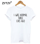 I WAS NORMAL THREE CATS AGO Letters Print Women Tshirt Cotton Casual Funny t Shirt For Lady Top Tee Hipster Drop Ship ZT20-233